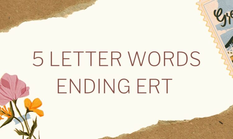 5 Letter Words Ending Ert
