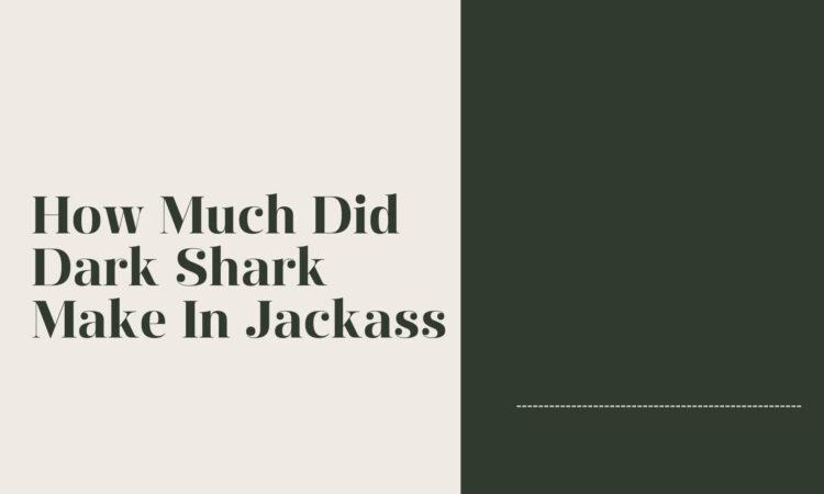 How Much Did Dark Shark Make In Jackass