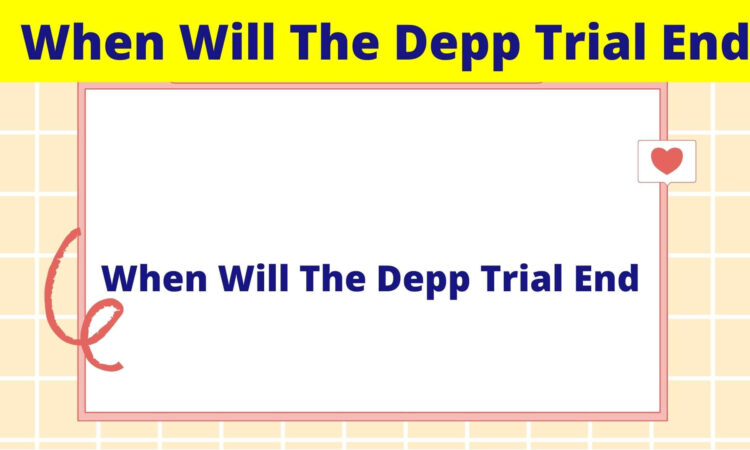 When Will The Depp Trial End