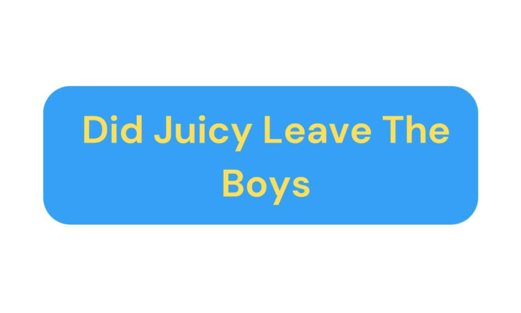 Did Juicy Leave The Boys
