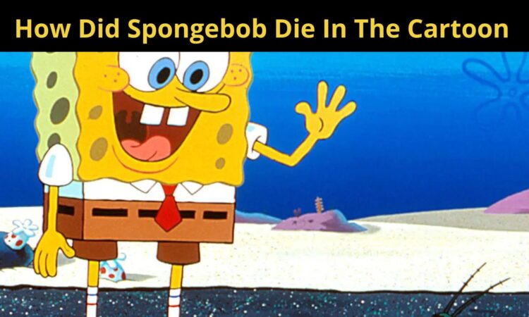 How Did Spongebob Die In The Cartoon