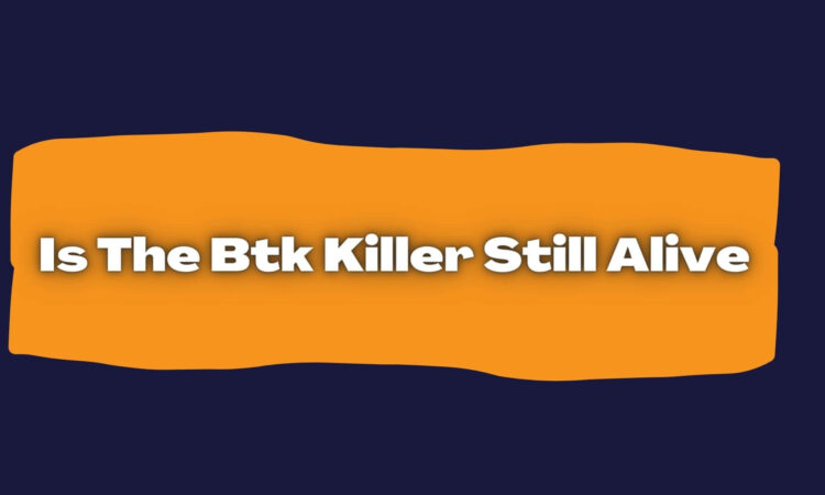 Is The Btk Killer Still Alive