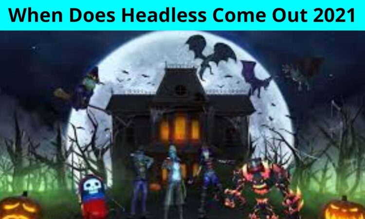 When Does Headless Come Out 2021