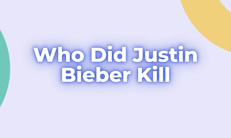 Who Did Justin Bieber Kill