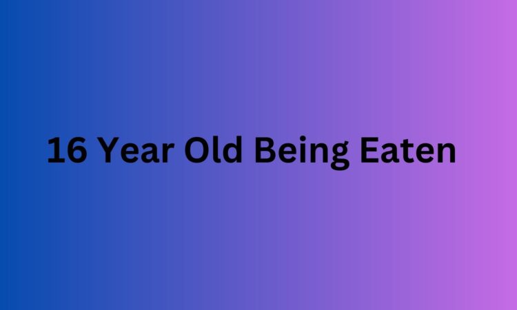 16 Year Old Being Eaten