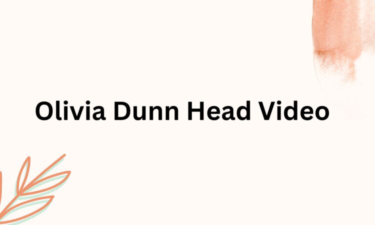 Olivia Dunn Head Video