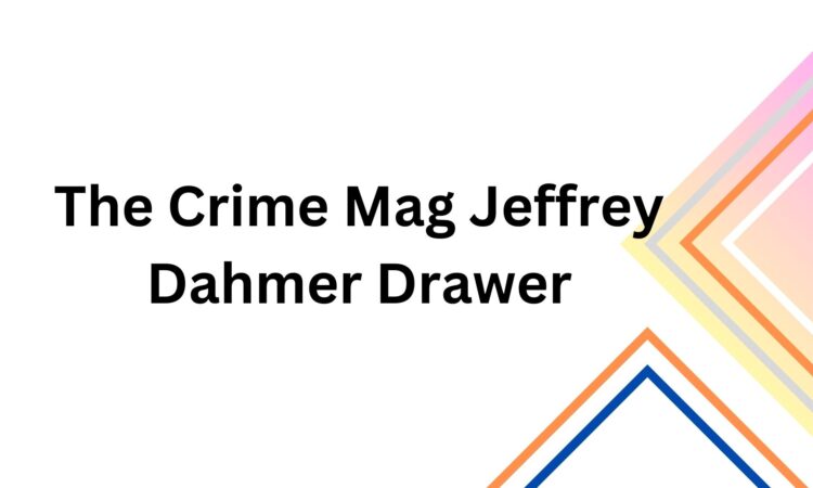 The Crime Mag Jeffrey Dahmer Drawer