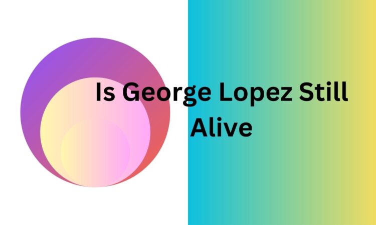 Is George Lopez Still Alive